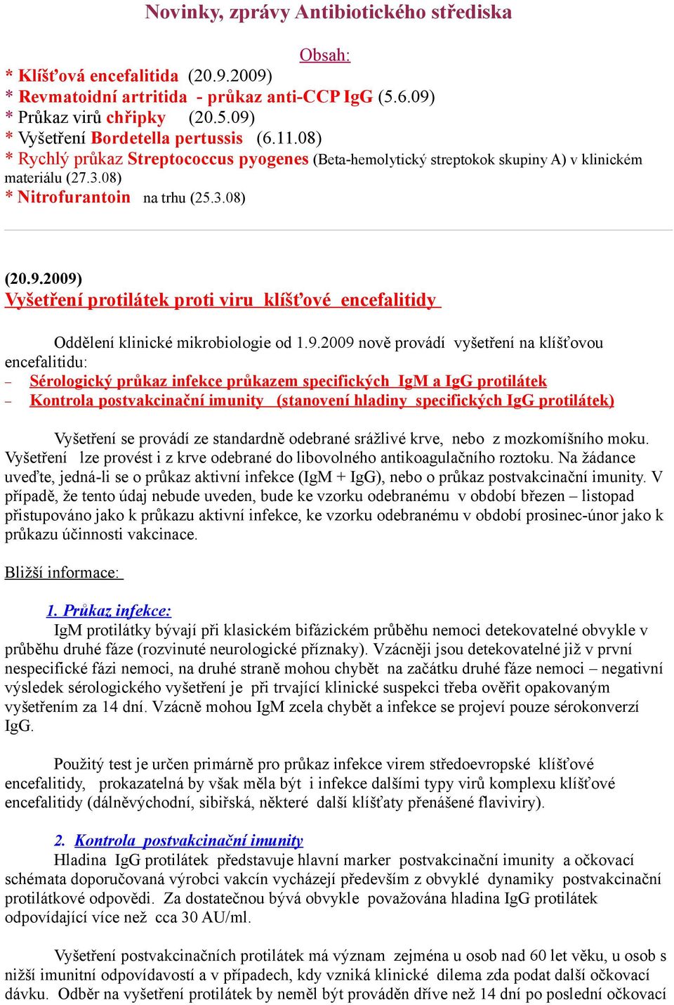 2009) Vyšetření protilátek proti viru klíšťové encefalitidy Oddělení klinické mikrobiologie od 1.9.2009 nově provádí vyšetření na klíšťovou encefalitidu: Sérologický průkaz infekce průkazem