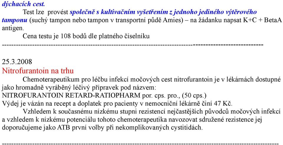 2008 Nitrofurantoin na trhu Chemoterapeutikum pro léčbu infekcí močových cest nitrofurantoin je v lékárnách dostupné jako hromadně vyráběný léčivý přípravek pod názvem: NITROFURANTOIN