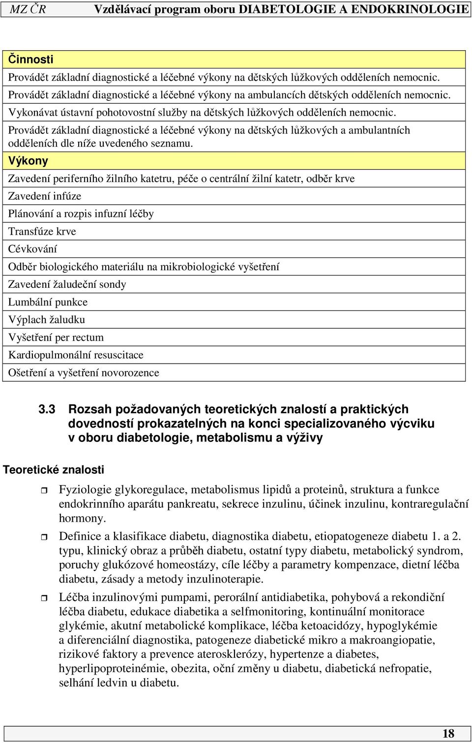 Provádět základní diagnostické a léčebné výkony na dětských lůžkových a ambulantních odděleních dle níže uvedeného seznamu.