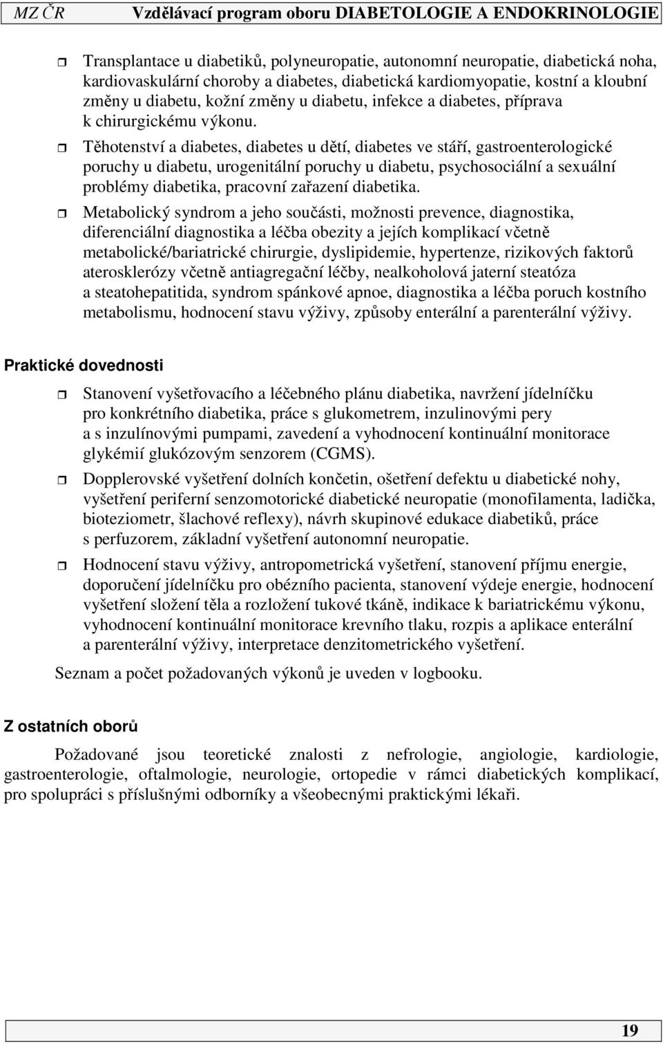 Těhotenství a diabetes, diabetes u dětí, diabetes ve stáří, gastroenterologické poruchy u diabetu, urogenitální poruchy u diabetu, psychosociální a sexuální problémy diabetika, pracovní zařazení