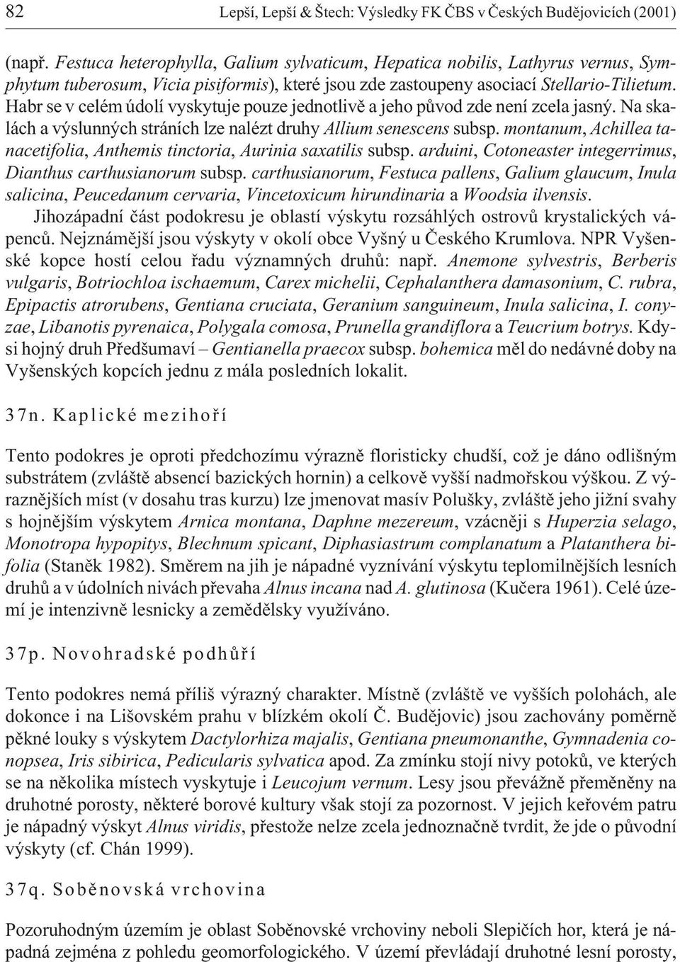 Habr se v celém údolí vyskytuje pouze jednotlivì a jeho pùvod zde není zcela jasný. Na skalách a výslunných stráních lze nalézt druhy Allium senescens subsp.