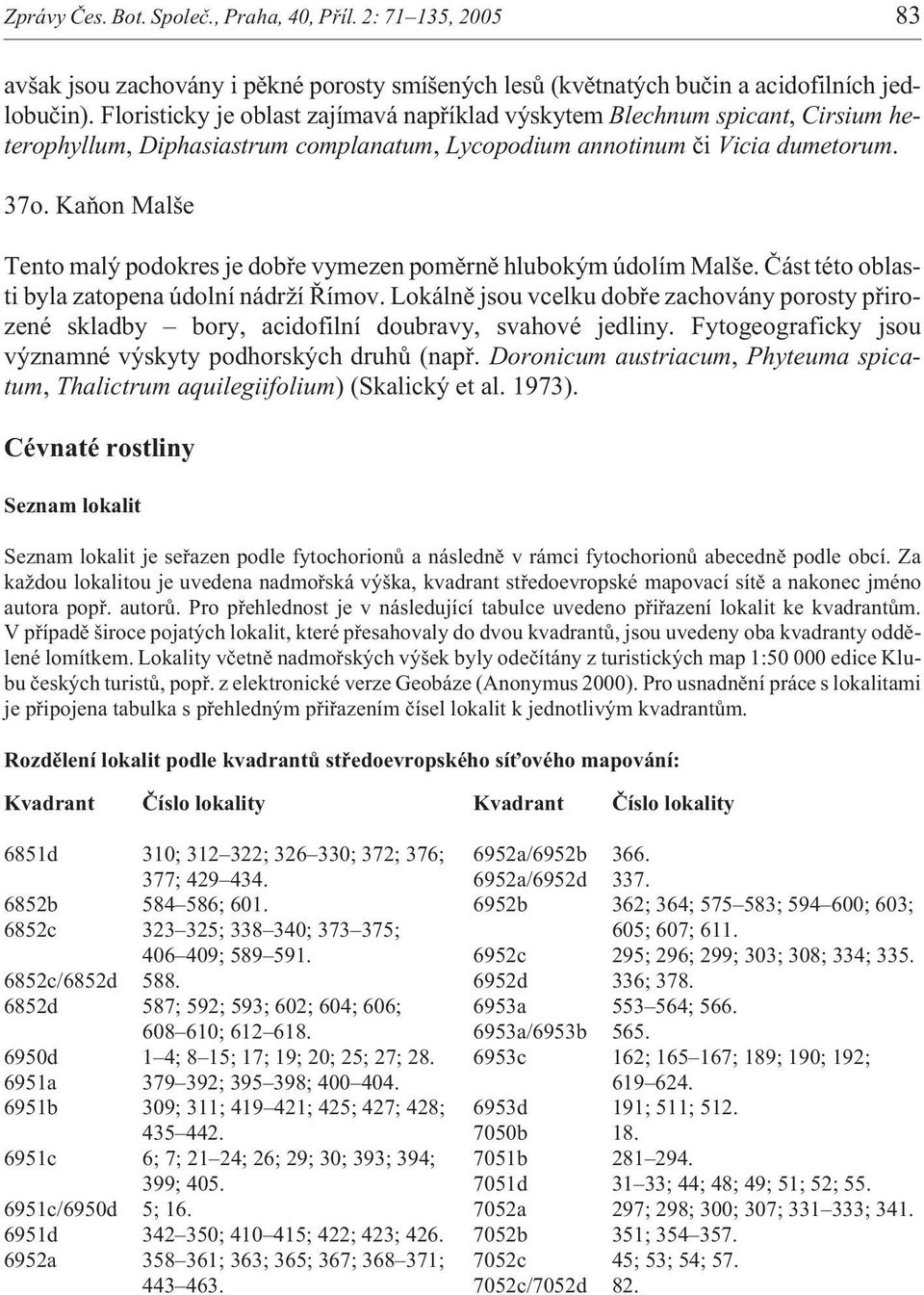 Kaòon Malše Tento malý podokres je dobøe vymezen pomìrnì hlubokým údolím Malše. Èást této oblasti byla zatopena údolní nádr í Øímov.