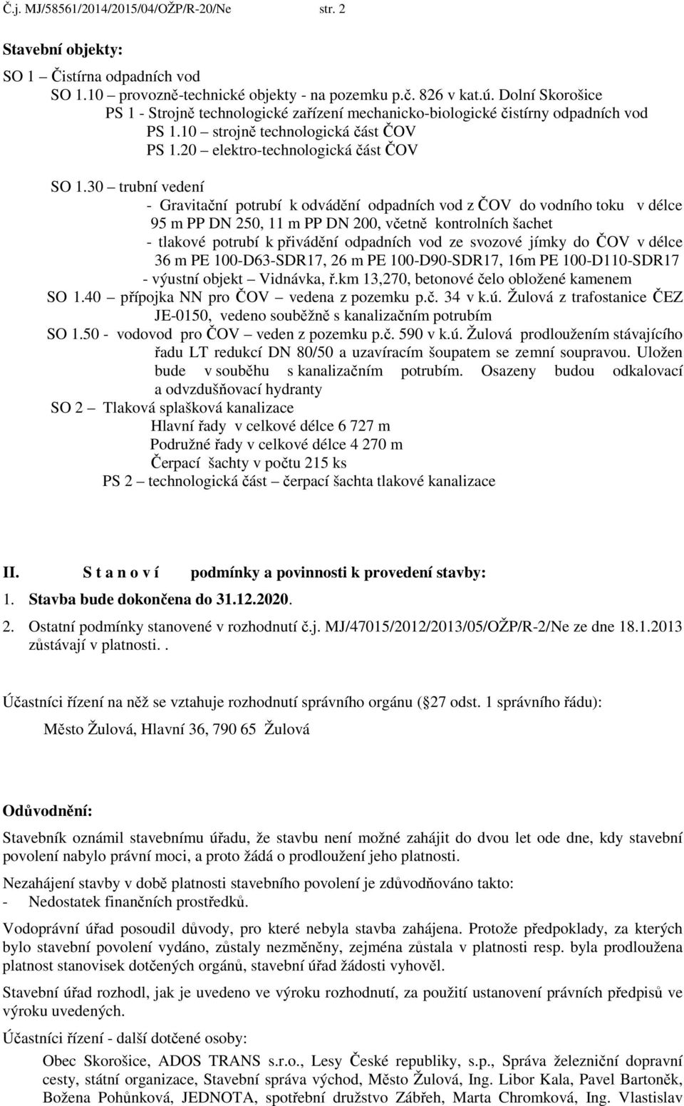 30 trubní vedení - Gravitační potrubí k odvádění odpadních vod z ČOV do vodního toku v délce 95 m PP DN 250, 11 m PP DN 200, včetně kontrolních šachet - tlakové potrubí k přivádění odpadních vod ze