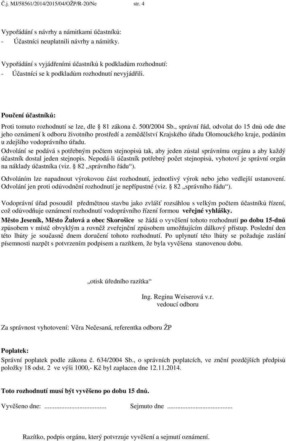 , správní řád, odvolat do 15 dnů ode dne jeho oznámení k odboru životního prostředí a zemědělství Krajského úřadu Olomouckého kraje, podáním u zdejšího vodoprávního úřadu.