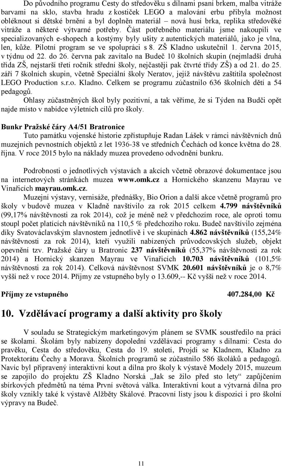 Část potřebného materiálu jsme nakoupili ve specializovaných e-shopech a kostýmy byly ušity z autentických materiálů, jako je vlna, len, kůže. Pilotní program se ve spolupráci s 8.