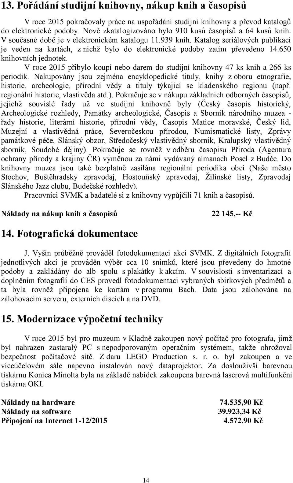 Katalog seriálových publikací je veden na kartách, z nichž bylo do elektronické podoby zatím převedeno 14.650 knihovních jednotek.