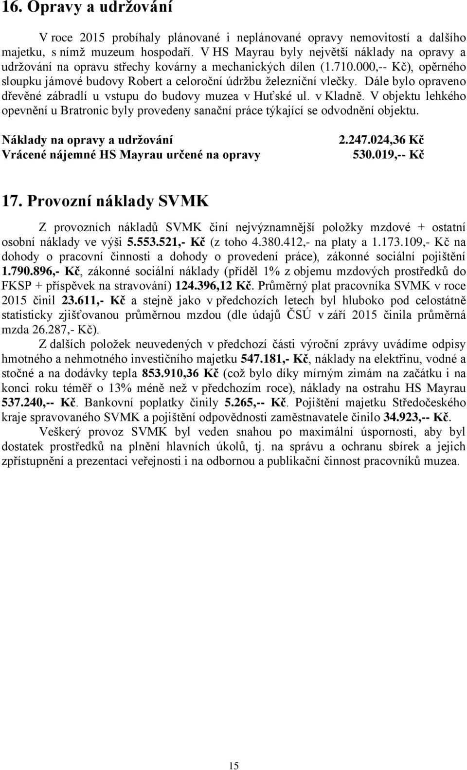 Dále bylo opraveno dřevěné zábradlí u vstupu do budovy muzea v Huťské ul. v Kladně. V objektu lehkého opevnění u Bratronic byly provedeny sanační práce týkající se odvodnění objektu.