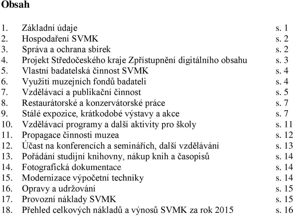 Vzdělávací programy a další aktivity pro školy s. 11 11. Propagace činnosti muzea s. 12 12. Účast na konferencích a seminářích, další vzdělávání s. 13 13.