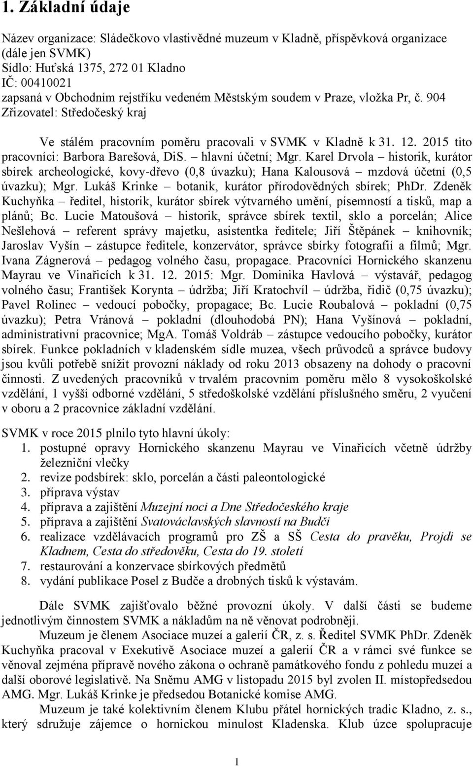 Karel Drvola historik, kurátor sbírek archeologické, kovy-dřevo (0,8 úvazku); Hana Kalousová mzdová účetní (0,5 úvazku); Mgr. Lukáš Krinke botanik, kurátor přírodovědných sbírek; PhDr.