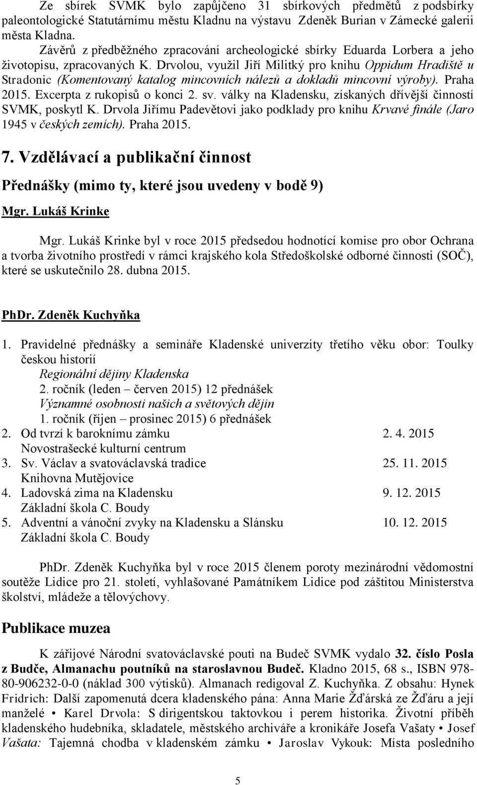 Drvolou, využil Jiří Militký pro knihu Oppidum Hradiště u Stradonic (Komentovaný katalog mincovních nálezů a dokladů mincovní výroby). Praha 2015. Excerpta z rukopisů o konci 2. sv.