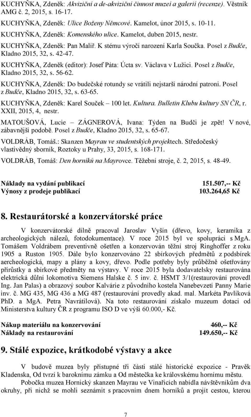 KUCHYŇKA, Zdeněk (editor): Josef Páta: Úcta sv. Václava v Lužici. Posel z Budče, Kladno 2015, 32, s. 56-62. KUCHYŇKA, Zdeněk: Do budečské rotundy se vrátili nejstarší národní patroni.