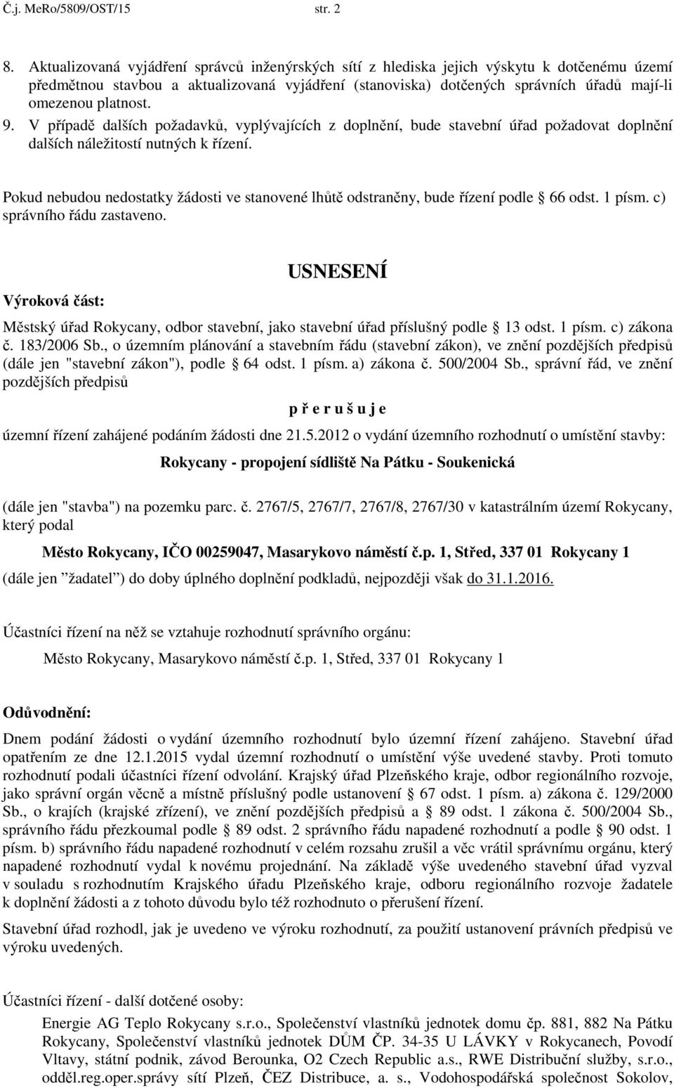 platnost. 9. V případě dalších požadavků, vyplývajících z doplnění, bude stavební úřad požadovat doplnění dalších náležitostí nutných k řízení.