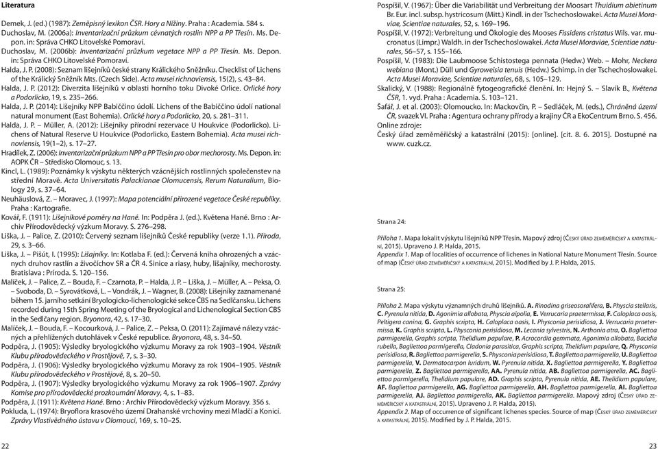 Checklist of Lichens of the Králický Sněžník Mts. (Czech Side). Acta musei richnoviensis, 15(2), s. 43 84. Halda, J. P. (2012): Diverzita lišejníků v oblasti horního toku Divoké Orlice.