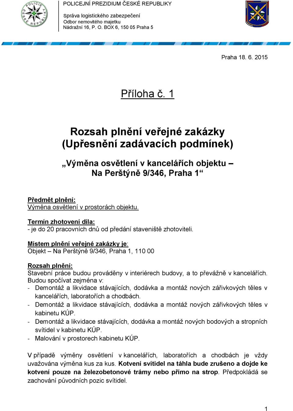 Termín zhotovení díla: - je do 20 pracovních dnů od předání staveniště zhotoviteli.