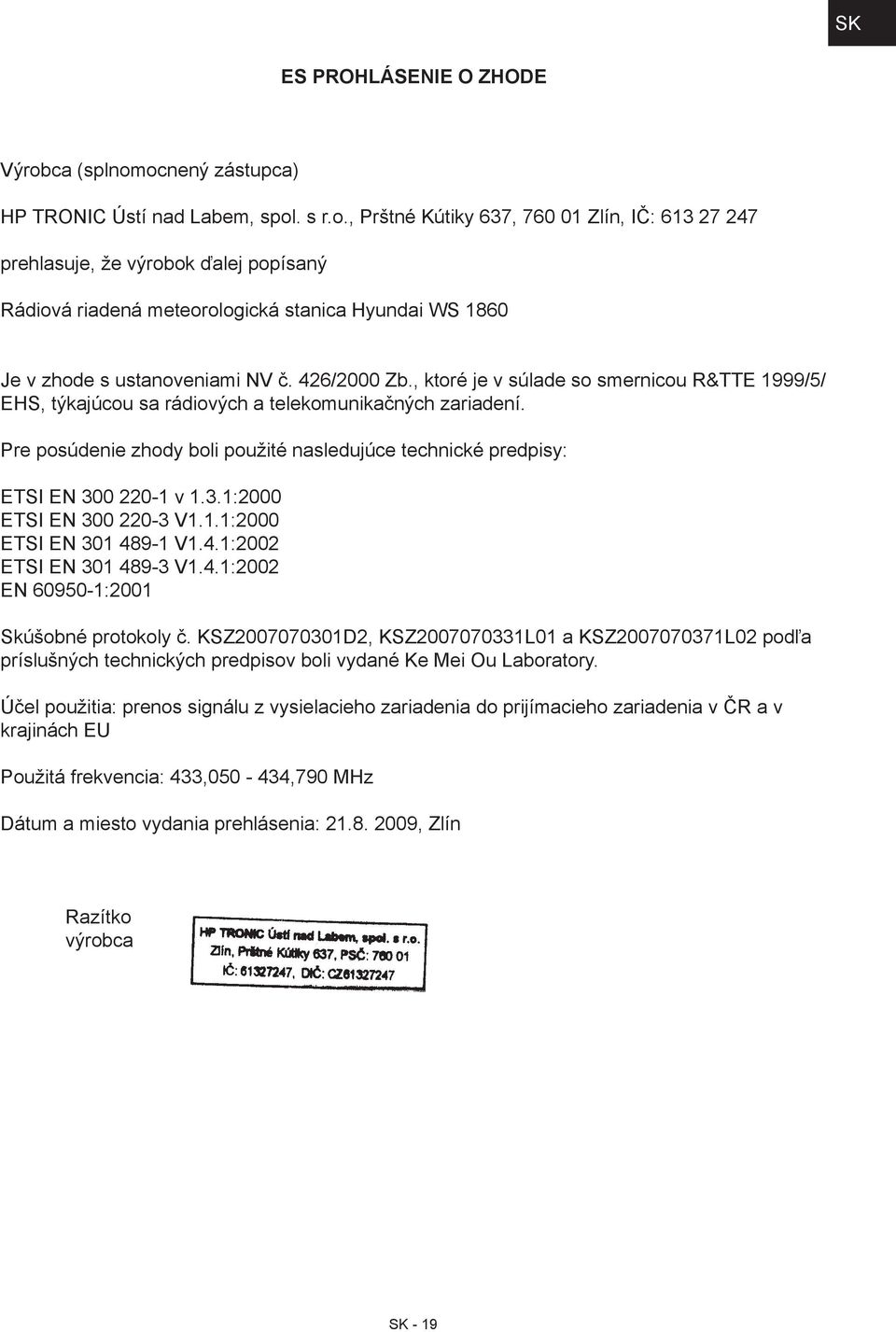 426/2000 Zb., ktoré je v súlade so smernicou R&TTE 1999/5/ EHS, týkajúcou sa rádiových a telekomunikačných zariadení.