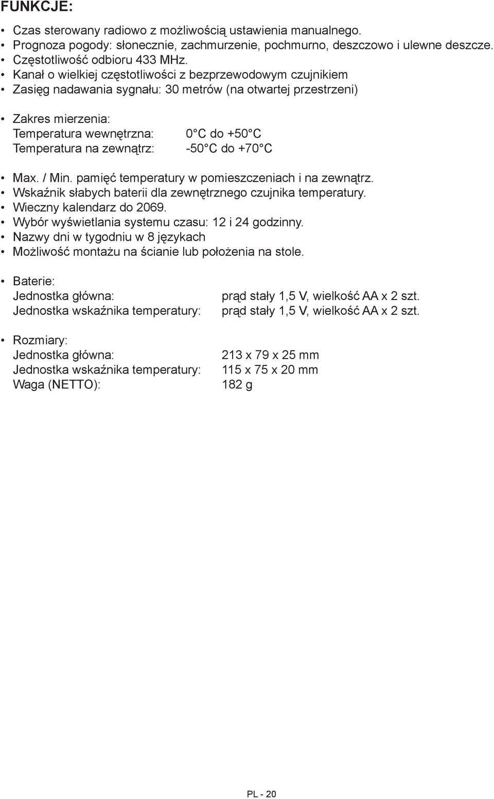 C -50 C do +70 C Max. / Min. pamięć temperatury w pomieszczeniach i na zewnątrz. Wskaźnik słabych baterii dla zewnętrznego czujnika temperatury. Wieczny kalendarz do 2069.