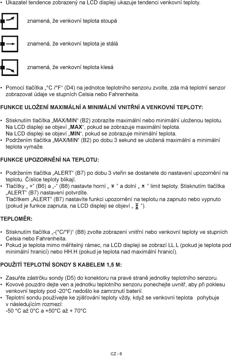 Funkce uložení maximální a minimální vnitřní a venkovní teploty: Stisknutím tlačítka MAX/MIN (B2) zobrazíte maximální nebo minimální uloženou teplotu.