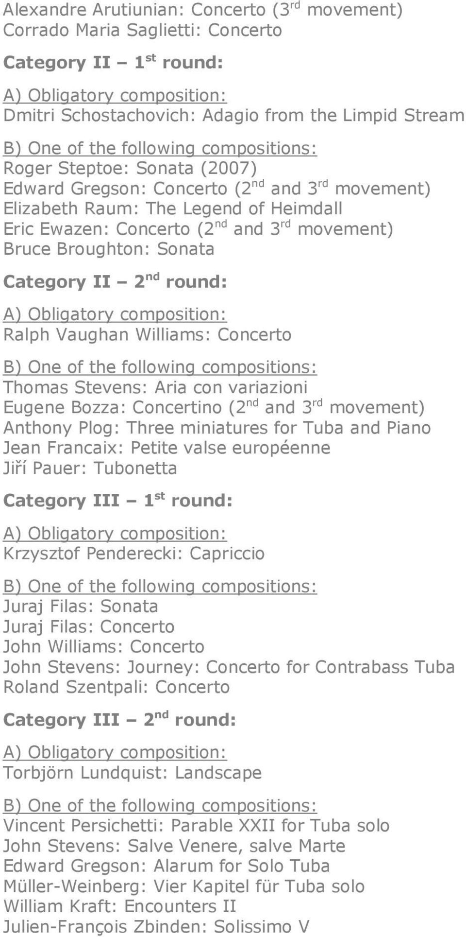 A) Obligatory composition: Ralph Vaughan Williams: Concerto Thomas Stevens: Aria con variazioni Eugene Bozza: Concertino (2 nd and 3 rd movement) Anthony Plog: Three miniatures for Tuba and Piano