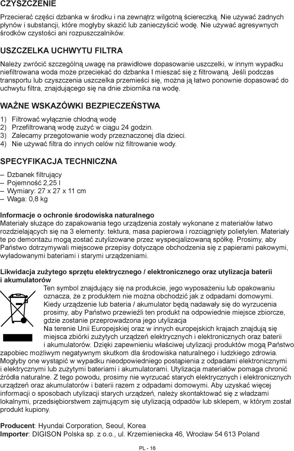 Uszczelka uchwytu filtra Należy zwrócić szczególną uwagę na prawidłowe dopasowanie uszczelki, w innym wypadku niefiltrowana woda może przeciekać do dzbanka I mieszać się z filtrowaną.
