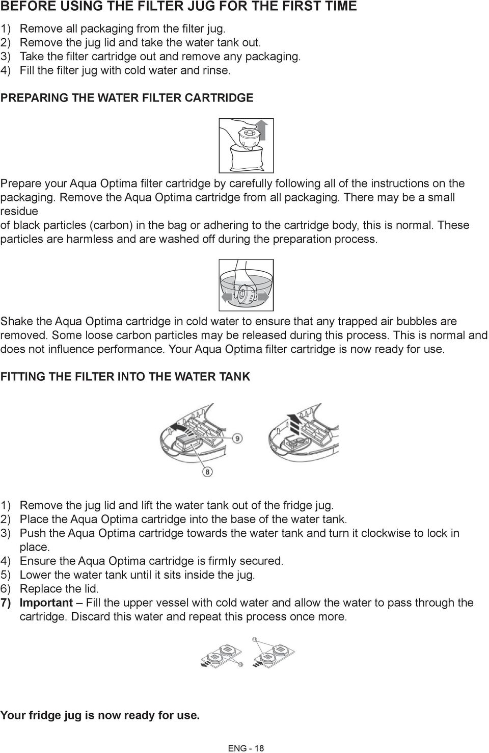 Preparing the water filter cartridge Prepare your Aqua Optima filter cartridge by carefully following all of the instructions on the packaging. Remove the Aqua Optima cartridge from all packaging.