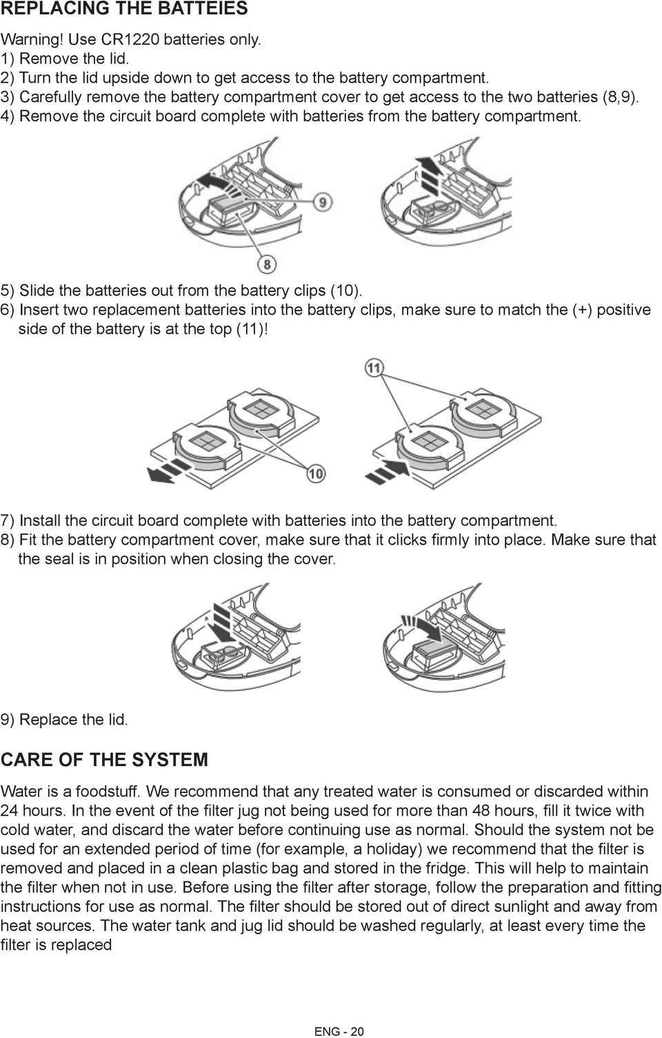 5) Slide the batteries out from the battery clips (10). 6) Insert two replacement batteries into the battery clips, make sure to match the (+) positive side of the battery is at the top (11)!