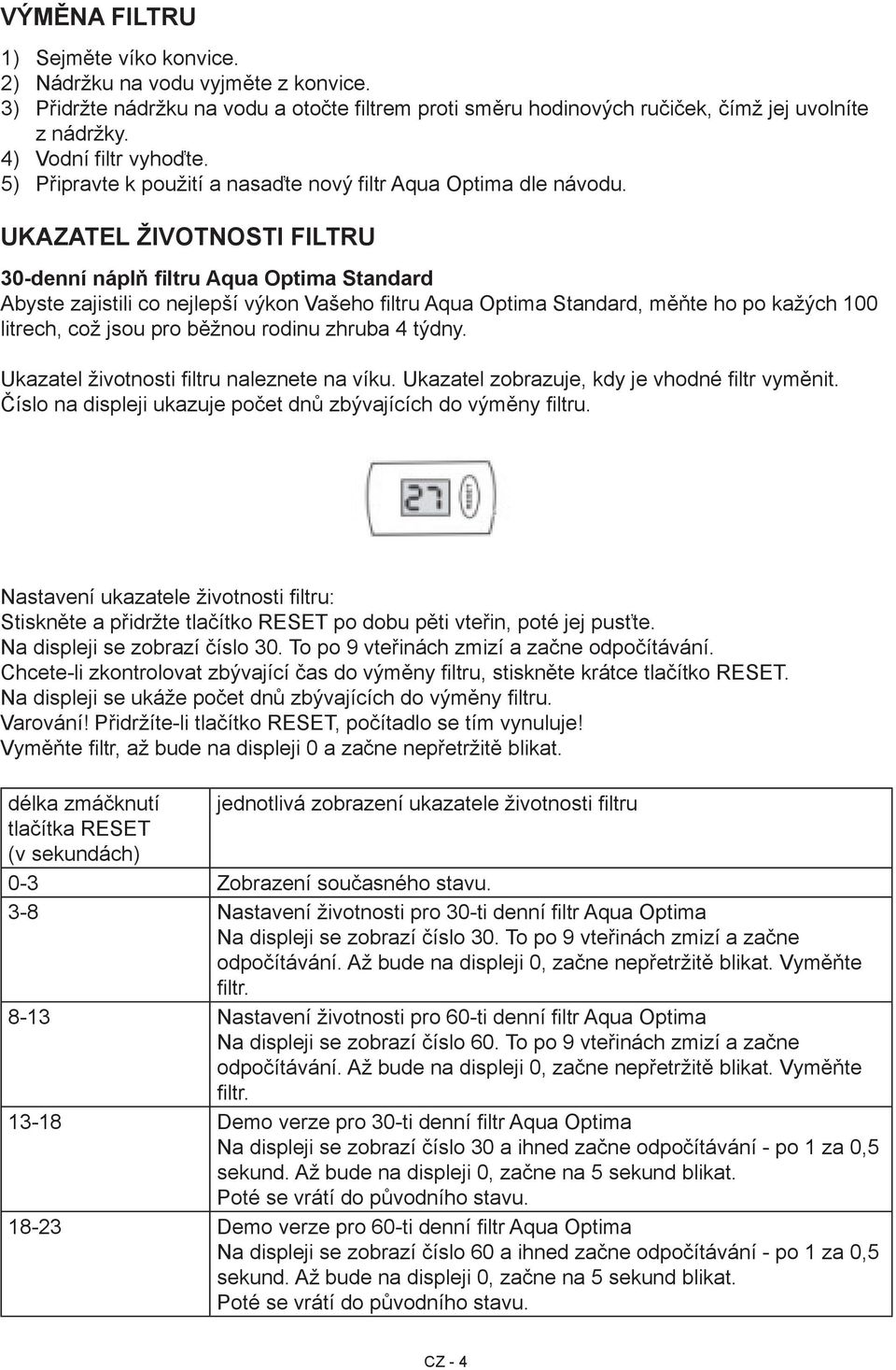 Ukazatel životnosti filtru 30-denní náplň filtru Aqua Optima Standard Abyste zajistili co nejlepší výkon Vašeho filtru Aqua Optima Standard, měňte ho po kažých 100 litrech, což jsou pro běžnou rodinu