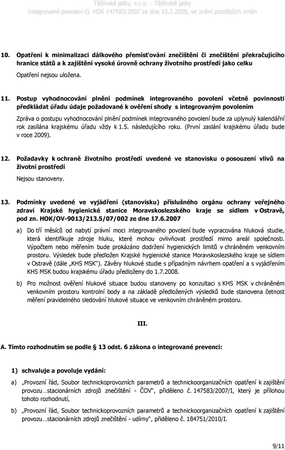 integrovaného povolení bude za uplynulý kalendářní rok zasílána krajskému úřadu vždy k 1.5. následujícího roku. (První zaslání krajskému úřadu bude v roce 2009). 12.