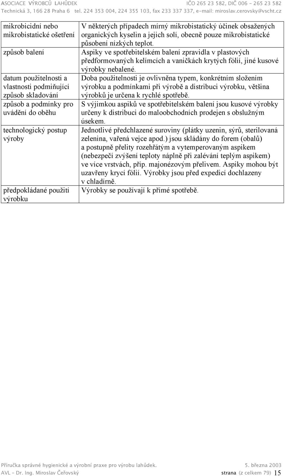 Aspiky ve spotřebitelském balení zpravidla v plastových předformovaných kelímcích a vaničkách krytých fólií, jiné kusové výrobky nebalené.