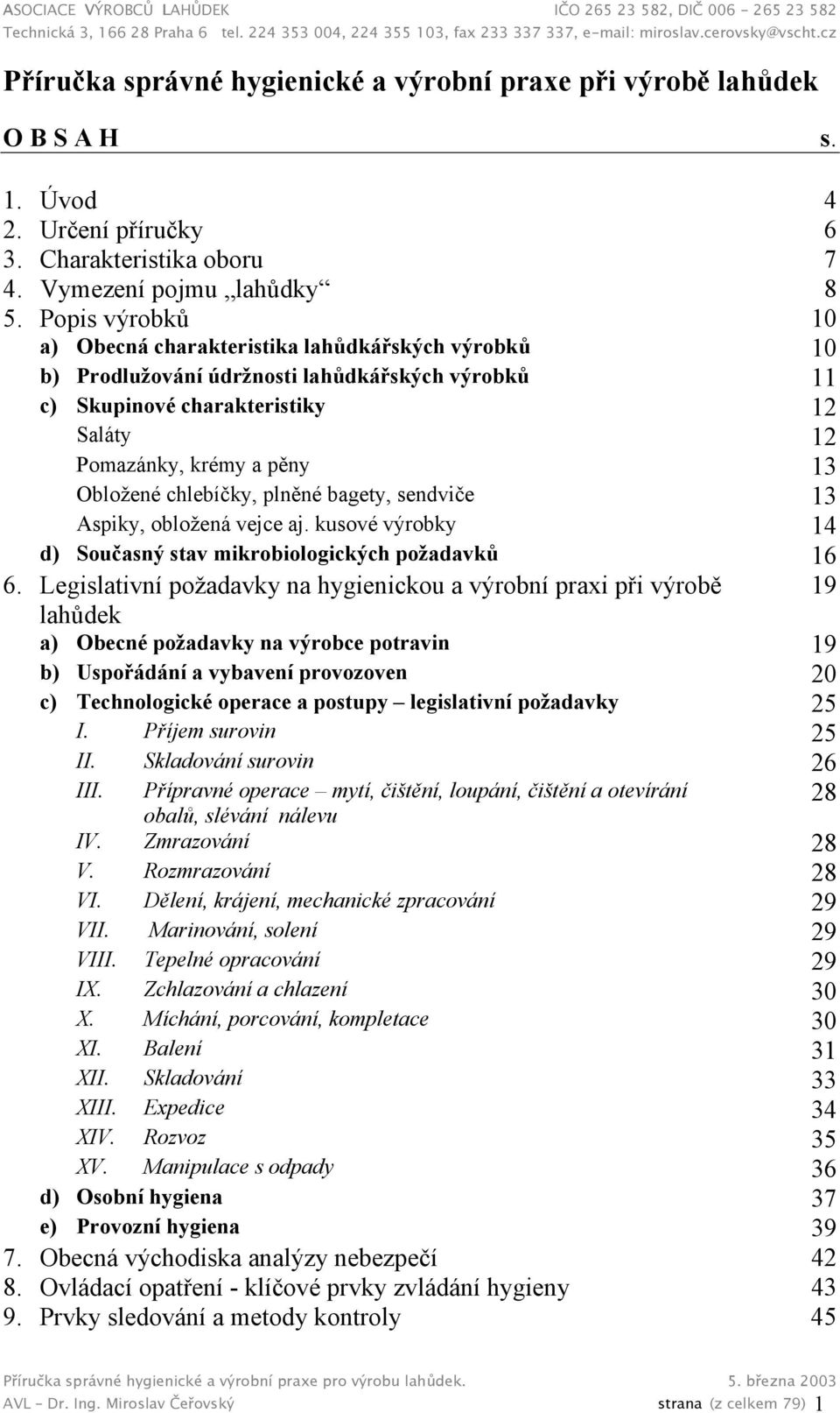 chlebíčky, plněné bagety, sendviče 13 Aspiky, obložená vejce aj. kusové výrobky 14 d) Současný stav mikrobiologických požadavků 16 6.