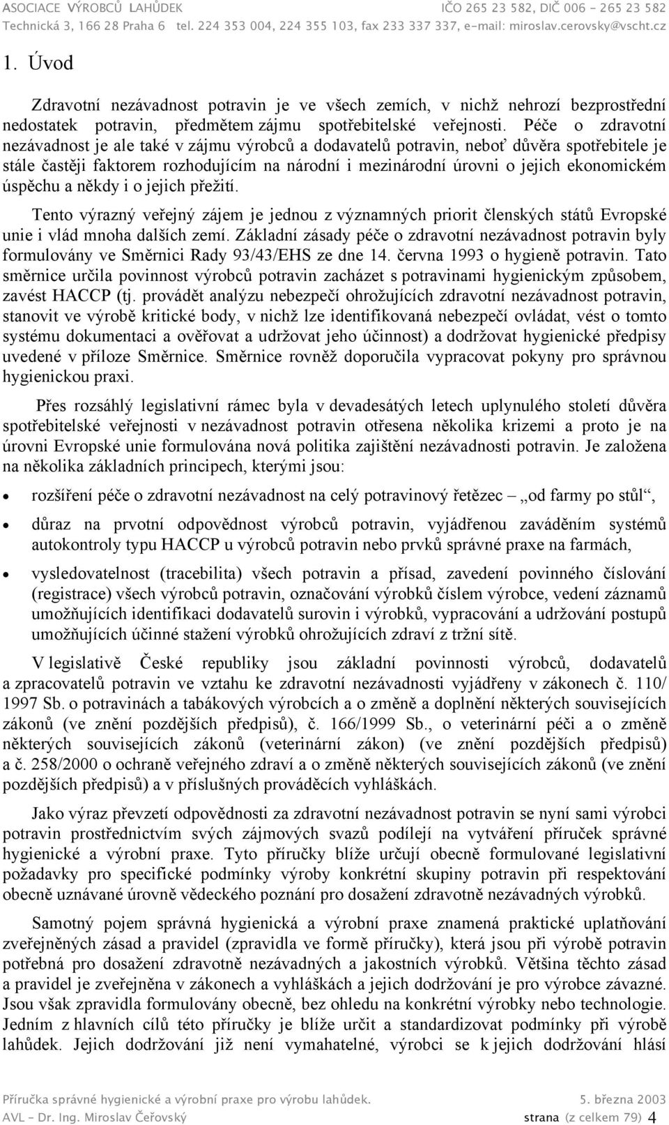 úspěchu a někdy i o jejich přežití. Tento výrazný veřejný zájem je jednou z významných priorit členských států Evropské unie i vlád mnoha dalších zemí.