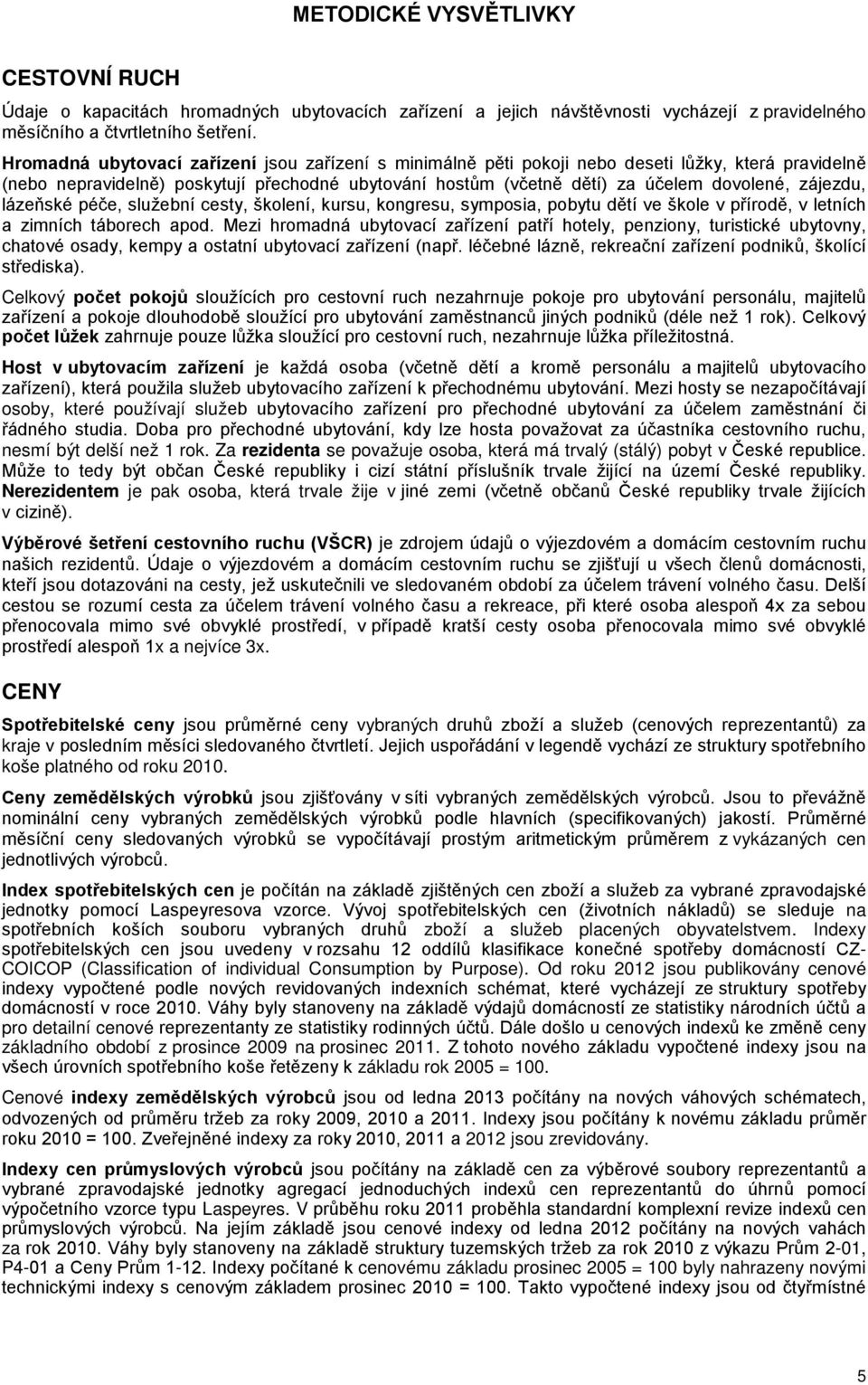 zájezdu, lázeňské péče, služební cesty, školení, kursu, kongresu, symposia, pobytu dětí ve škole v přírodě, v letních a zimních táborech apod.