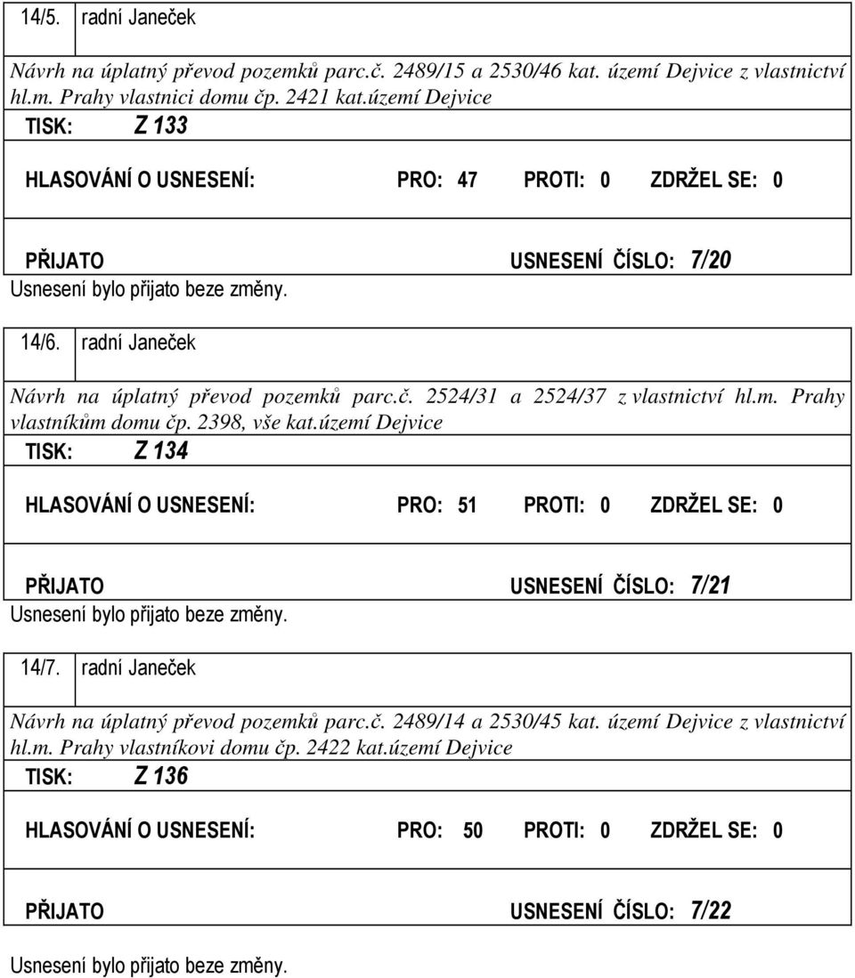 m. Prahy vlastníkům domu čp. 2398, vše kat.území Dejvice TISK: Z 134 HLASOVÁNÍ O USNESENÍ: PRO: 51 PROTI: 0 ZDRŽEL SE: 0 PŘIJATO USNESENÍ ČÍSLO: 7/21 14/7.