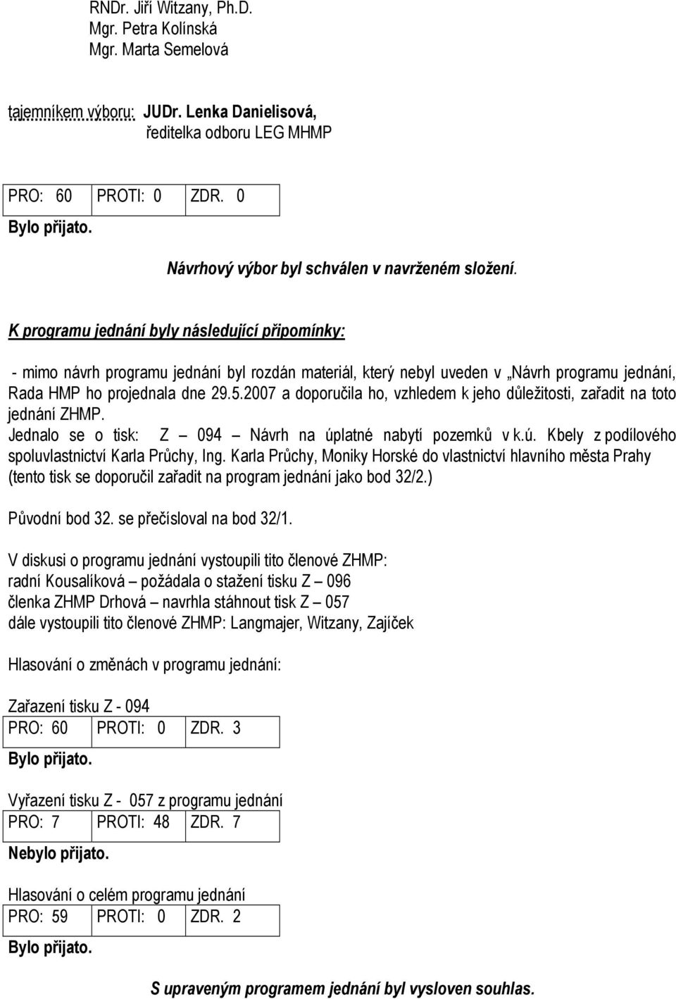 K programu jednání byly následující připomínky: - mimo návrh programu jednání byl rozdán materiál, který nebyl uveden v Návrh programu jednání, Rada HMP ho projednala dne 29.5.