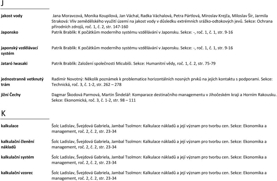 9-16 japonský vzdělávací systém Patrik Brablík: K počátkům moderního systému vzdělávání v Japonsku. Sekce: -, roč. 1, č. 1, str. 9-16 Jataró Iwasaki Patrik Brablík: Založení společnosti Micubiši.