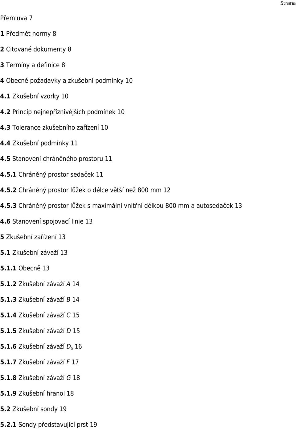 6 Stanovení spojovací linie 13 5 Zkušební zařízení 13 5.1 Zkušební závaží 13 5.1.1 Obecně 13 5.1.2 Zkušební závaží A 14 5.1.3 Zkušební závaží B 14 5.1.4 Zkušební závaží C 15 5.1.5 Zkušební závaží D 15 5.