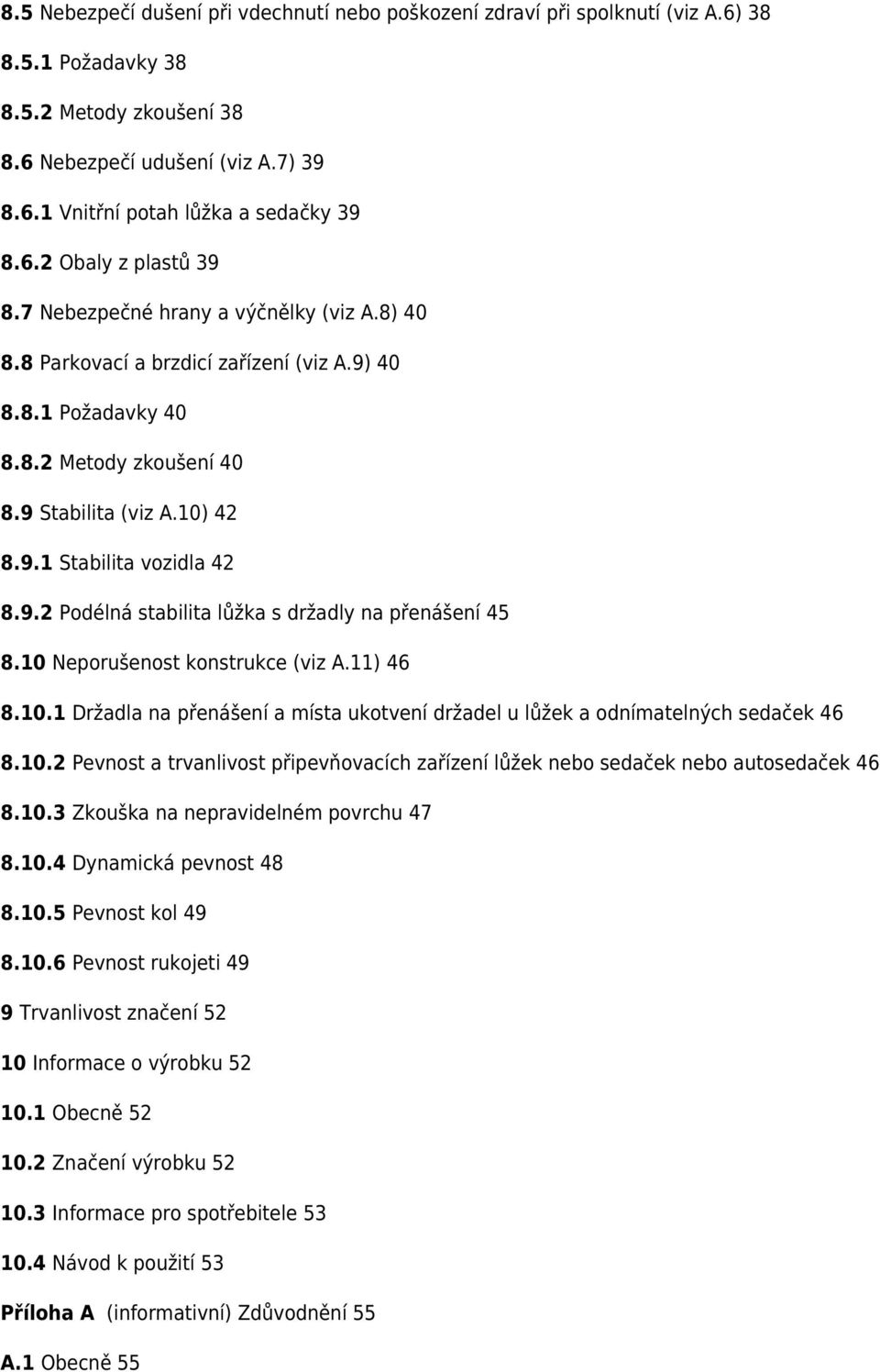 9.2 Podélná stabilita lůžka s držadly na přenášení 45 8.10 Neporušenost konstrukce (viz A.11) 46 8.10.1 Držadla na přenášení a místa ukotvení držadel u lůžek a odnímatelných sedaček 46 8.10.2 Pevnost a trvanlivost připevňovacích zařízení lůžek nebo sedaček nebo autosedaček 46 8.