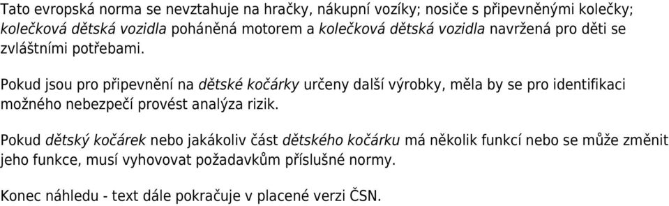 Pokud jsou pro připevnění na dětské kočárky určeny další výrobky, měla by se pro identifikaci možného nebezpečí provést analýza rizik.