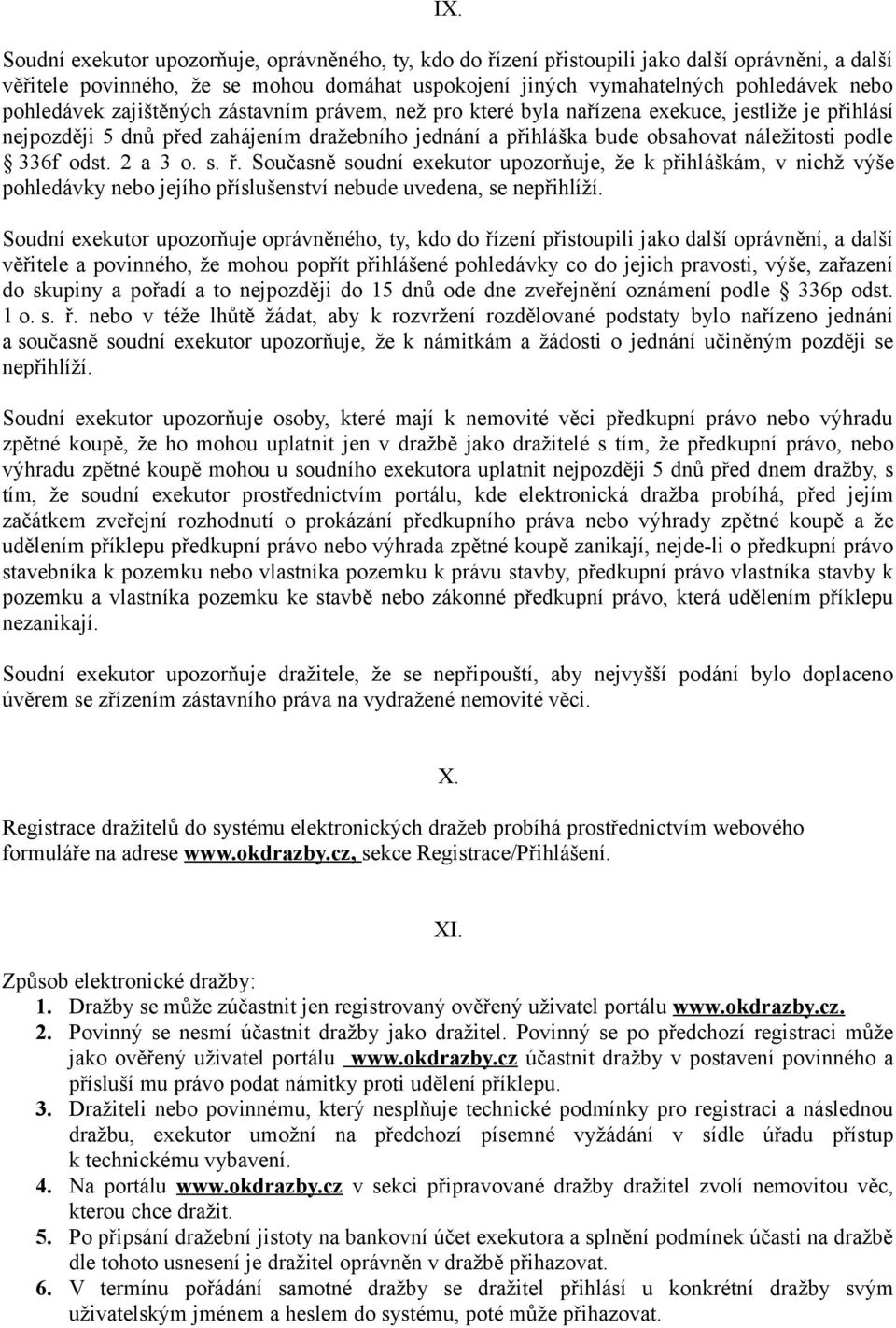 odst. 2 a 3 o. s. ř. Současně soudní exekutor upozorňuje, že k přihláškám, v nichž výše pohledávky nebo jejího příslušenství nebude uvedena, se nepřihlíží.