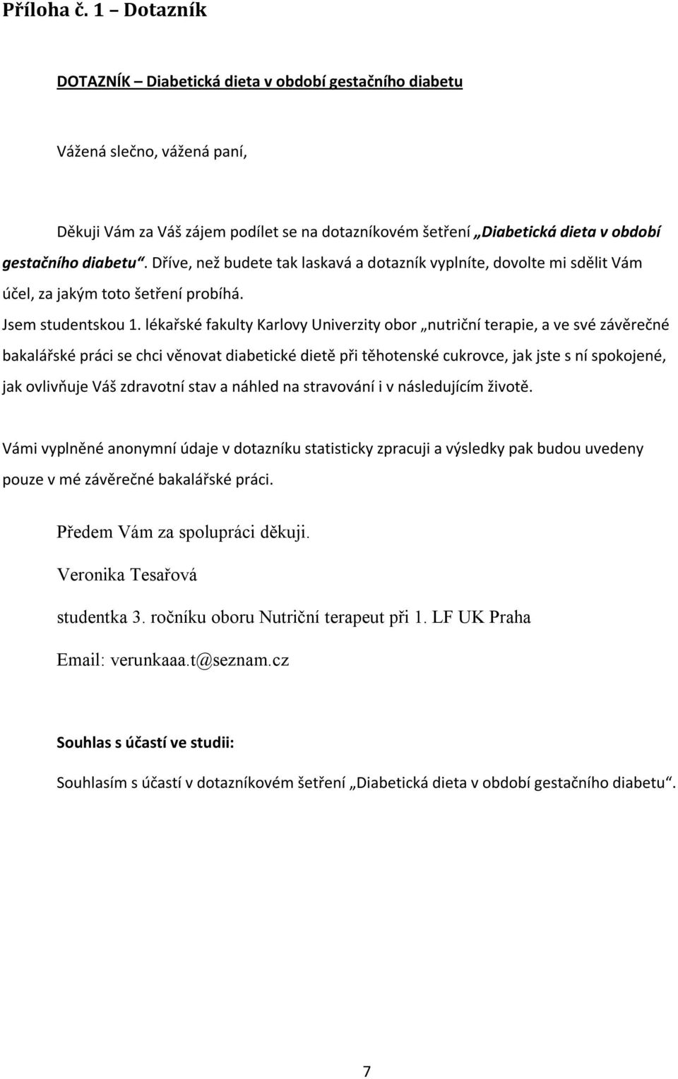 Dříve, než budete tak laskavá a dotazník vyplníte, dovolte mi sdělit Vám účel, za jakým toto šetření probíhá. Jsem studentskou 1.