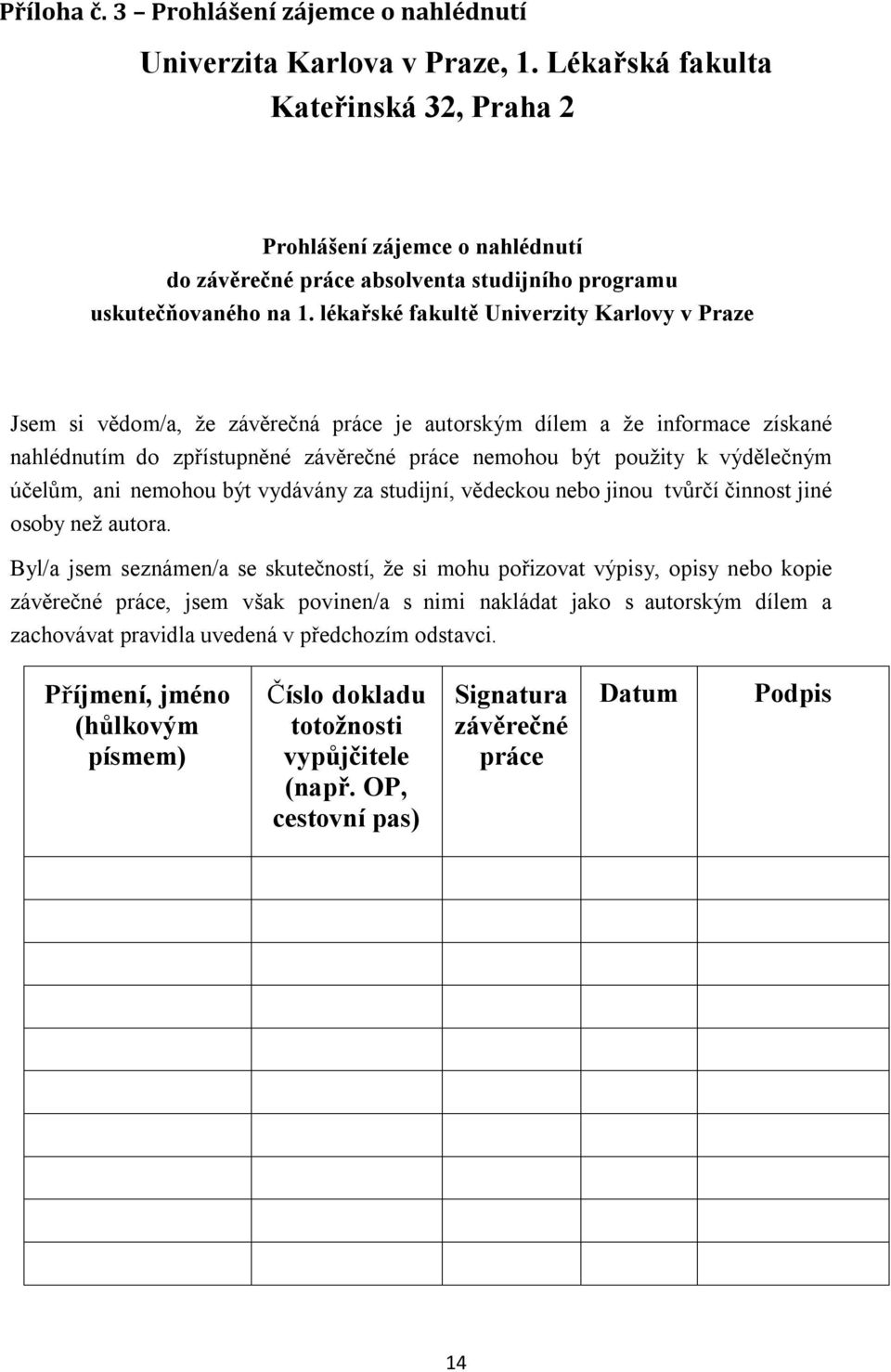 lékařské fakultě Univerzity Karlovy v Praze Jsem si vědom/a, že závěrečná práce je autorským dílem a že informace získané nahlédnutím do zpřístupněné závěrečné práce nemohou být použity k výdělečným