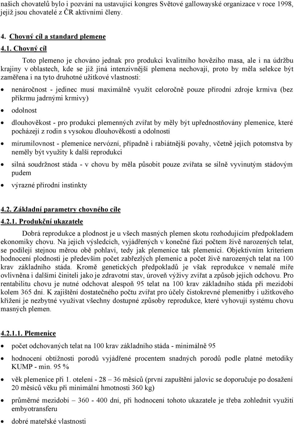 Chovný cíl Toto plemeno je chováno jednak pro produkci kvalitního hovězího masa, ale i na údržbu krajiny v oblastech, kde se již jiná intenzivnější plemena nechovají, proto by měla selekce být