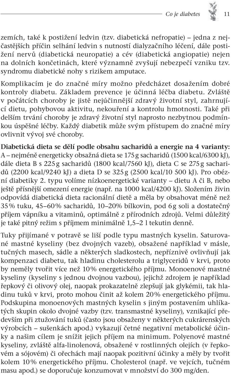 končetinách, které významně zvyšují nebezpečí vzniku tzv. syndromu diabetické nohy s rizikem amputace. Komplikacím je do značné míry možno předcházet dosažením dobré kontroly diabetu.