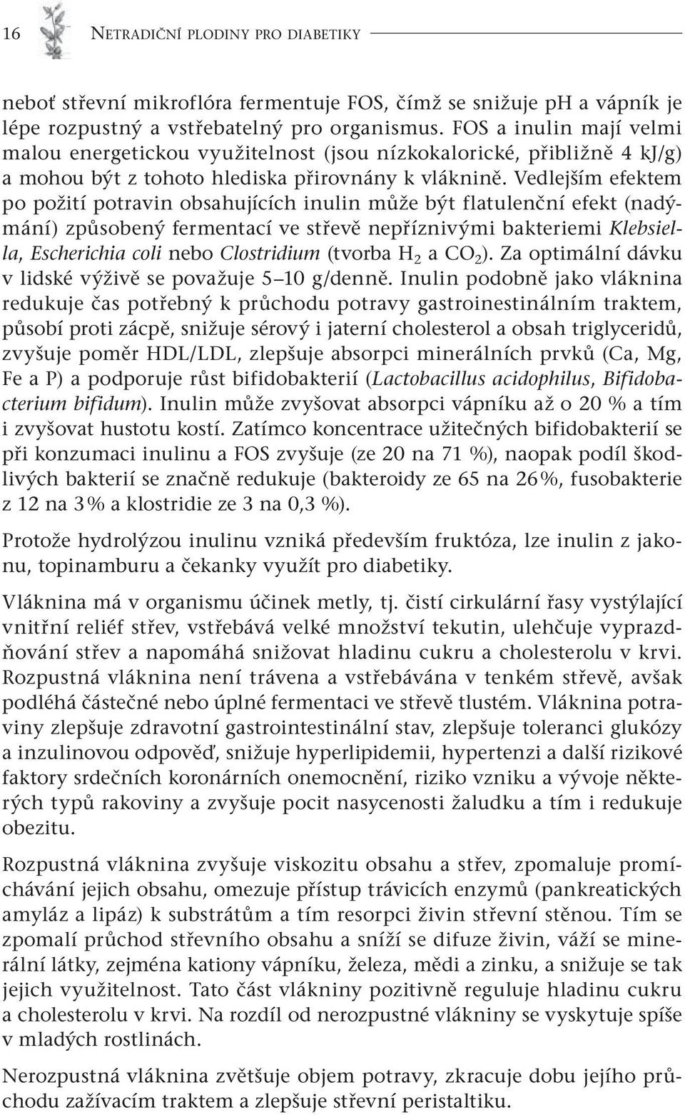 Vedlejším efektem po požití potravin obsahujících inulin může být flatulenční efekt (nadýmání) způsobený fermentací ve střevě nepříznivými bakteriemi Klebsiella, Escherichia coli nebo Clostridium