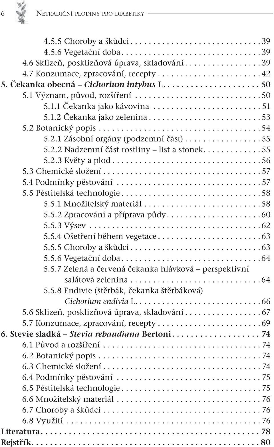 ..55 5.2.2 Nadzemní část rostliny list a stonek...55 5.2.3 Květy a plod...56 5.3 Chemické složení...57 5.4 Podmínky pěstování...57 5.5 Pěstitelská technologie...58 5.5.1 Množitelský materiál...58 5.5.2 Zpracování a příprava půdy.