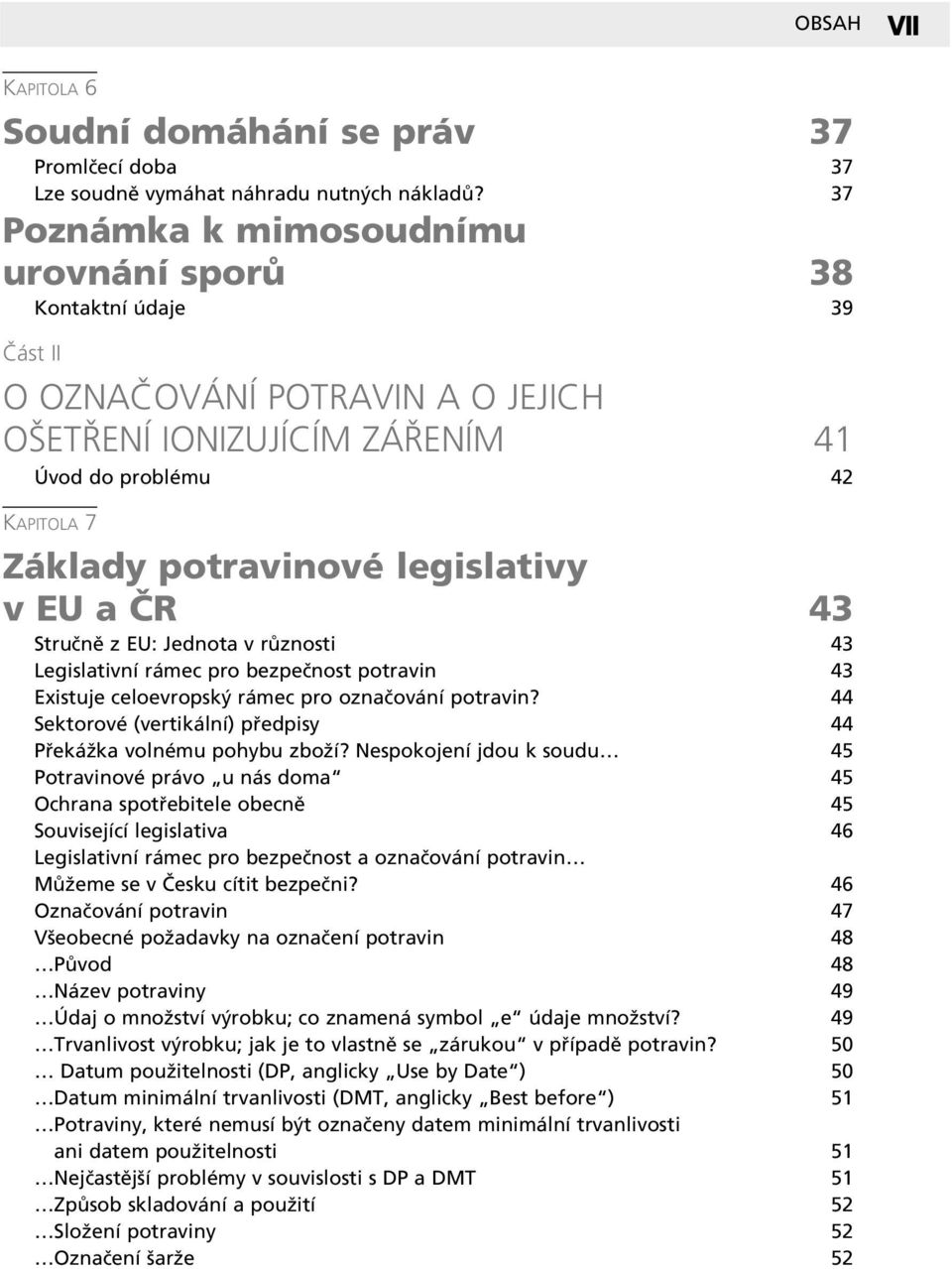 EU a»r 43 StruËnÏ z EU: Jednota v r znosti 43 LegislativnÌ r mec pro bezpeënost potravin 43 Existuje celoevropsk r mec pro oznaëov nì potravin?