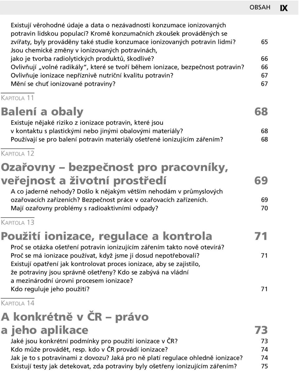 65 Jsou chemickè zmïny v ionizovan ch potravin ch, jako je tvorba radiolytick ch produkt, ökodlivè? 66 OvlivÚujÌ ÑvolnÈ radik lyì, kterè se tvo Ì bïhem ionizace, bezpeënost potravin?