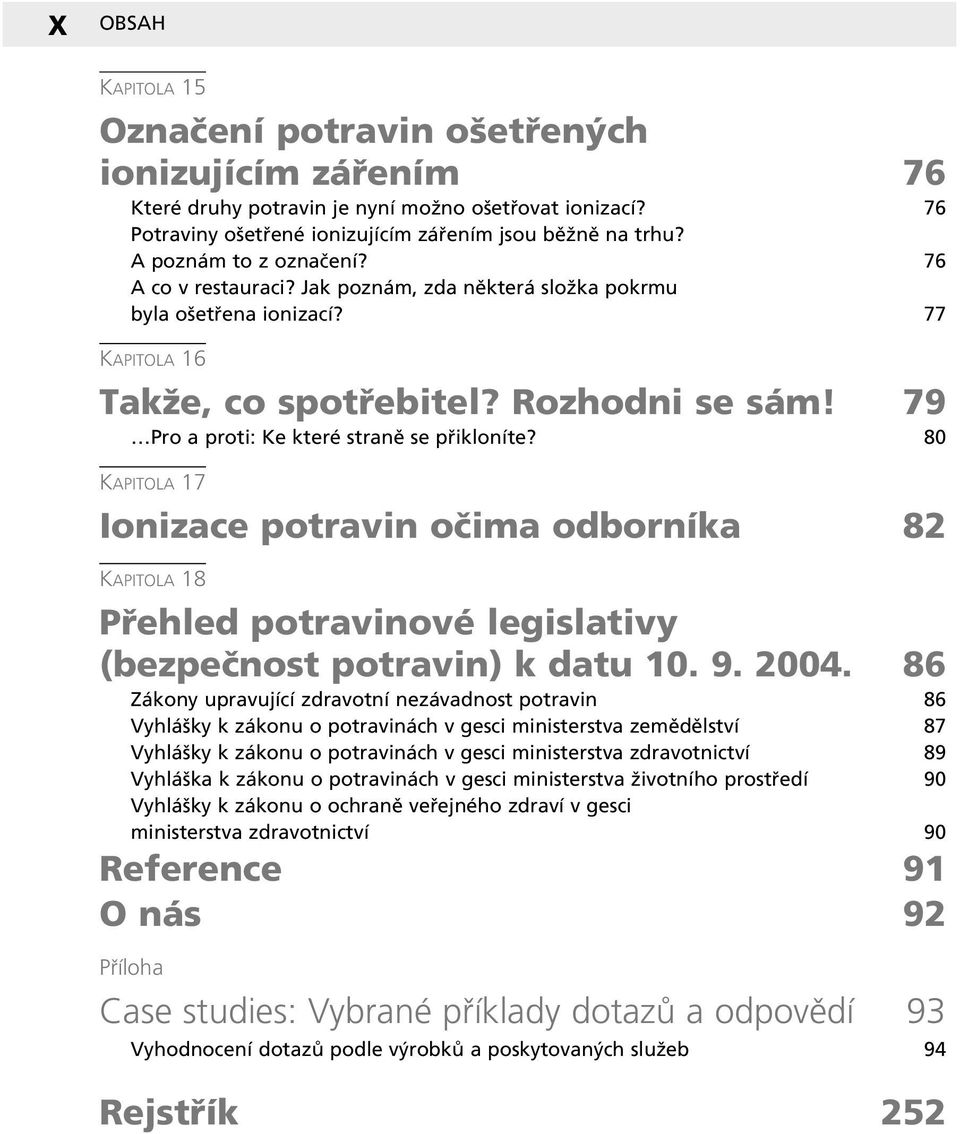 79 ÖPro a proti: Ke kterè stranï se p iklonìte? 80 KAPITOLA 17 Ionizace potravin oëima odbornìka 82 KAPITOLA 18 P ehled potravinovè legislativy (bezpeënost potravin) k datu 10. 9. 2004.