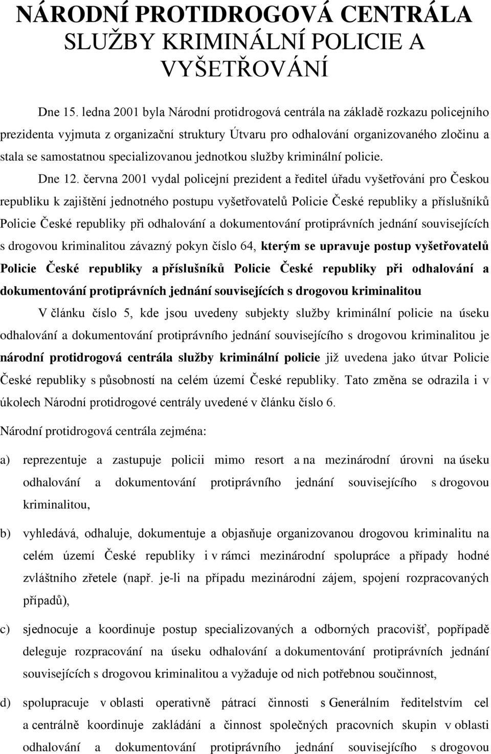 specializovanou jednotkou služby kriminální policie. Dne 12.