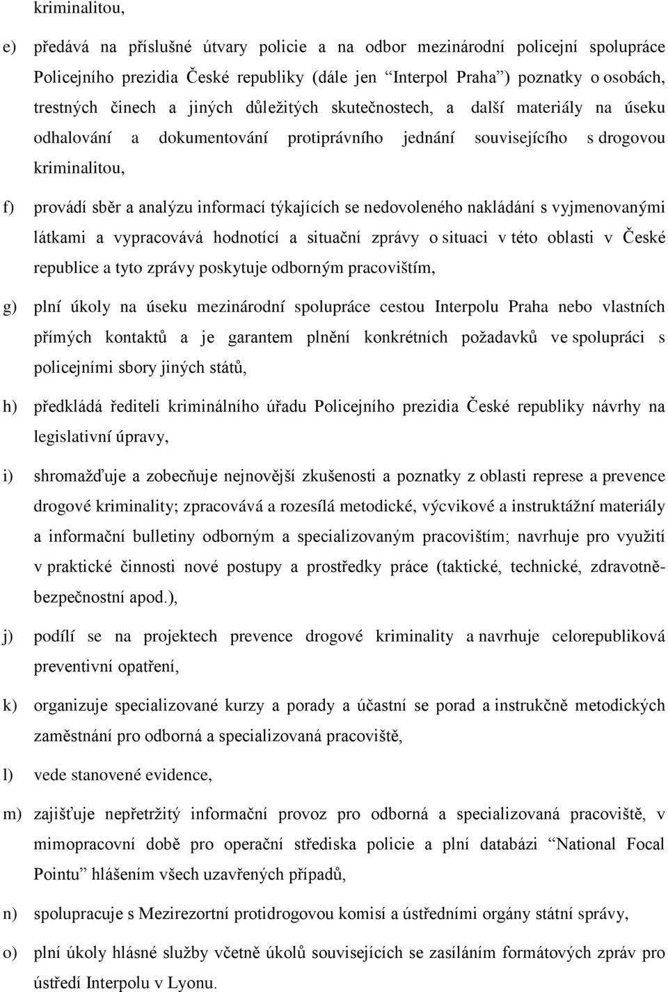 nedovoleného nakládání s vyjmenovanými látkami a vypracovává hodnotící a situační zprávy o situaci v této oblasti v České republice a tyto zprávy poskytuje odborným pracovištím, g) plní úkoly na