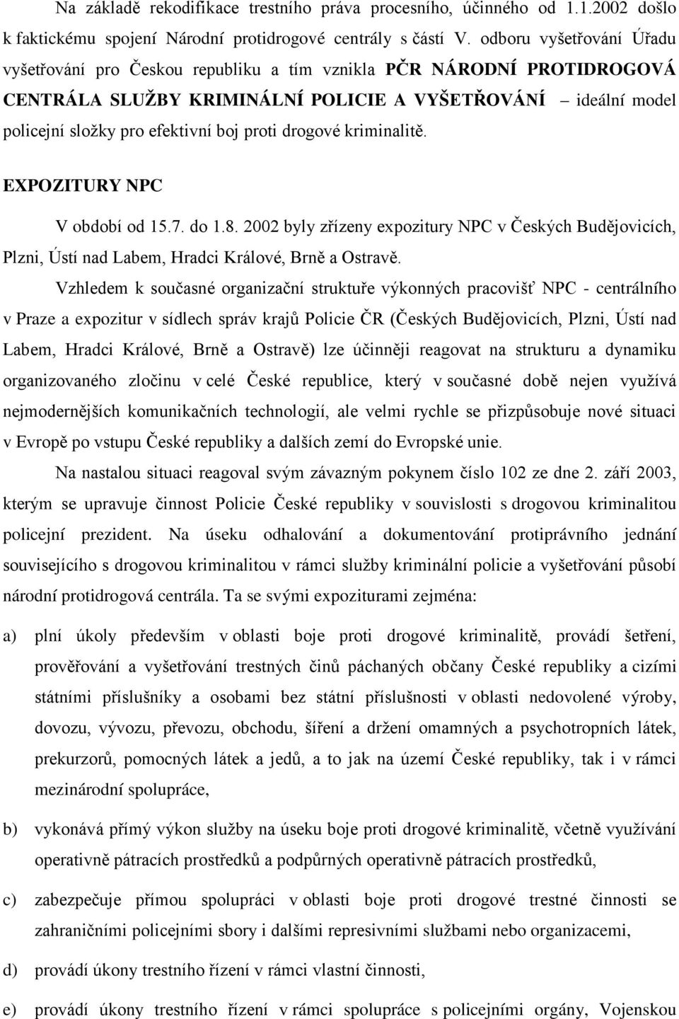 proti drogové kriminalitě. EXPOZITURY NPC V období od 15.7. do 1.8. 2002 byly zřízeny expozitury NPC v Českých Budějovicích, Plzni, Ústí nad Labem, Hradci Králové, Brně a Ostravě.